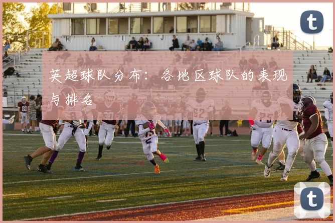 英超球队分布：各地区球队的表现与排名